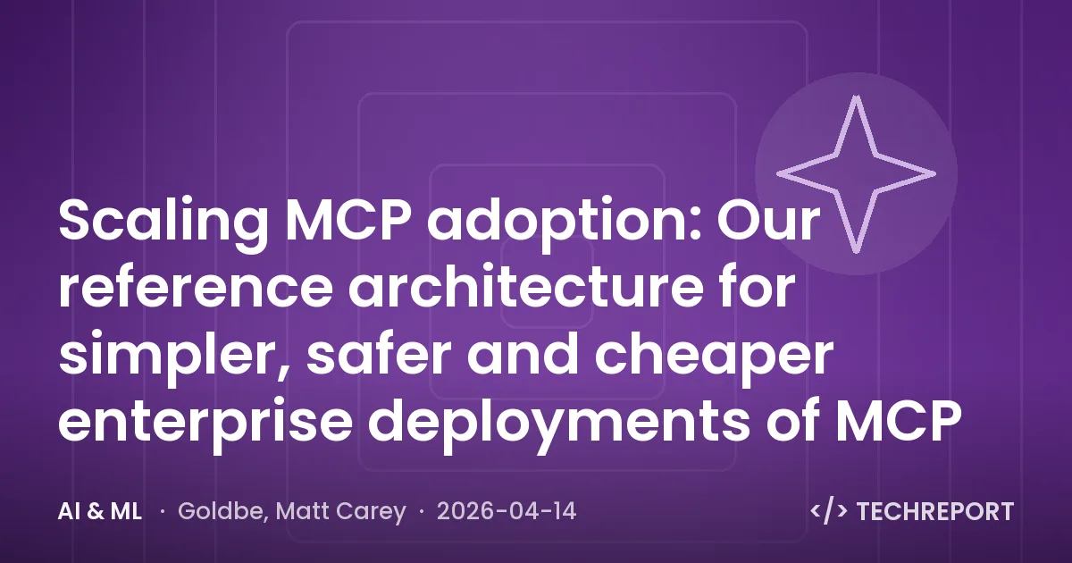 AI & ML — Scaling MCP adoption: Our reference architecture for simpler, safer and cheaper enterprise deployments of MCP
