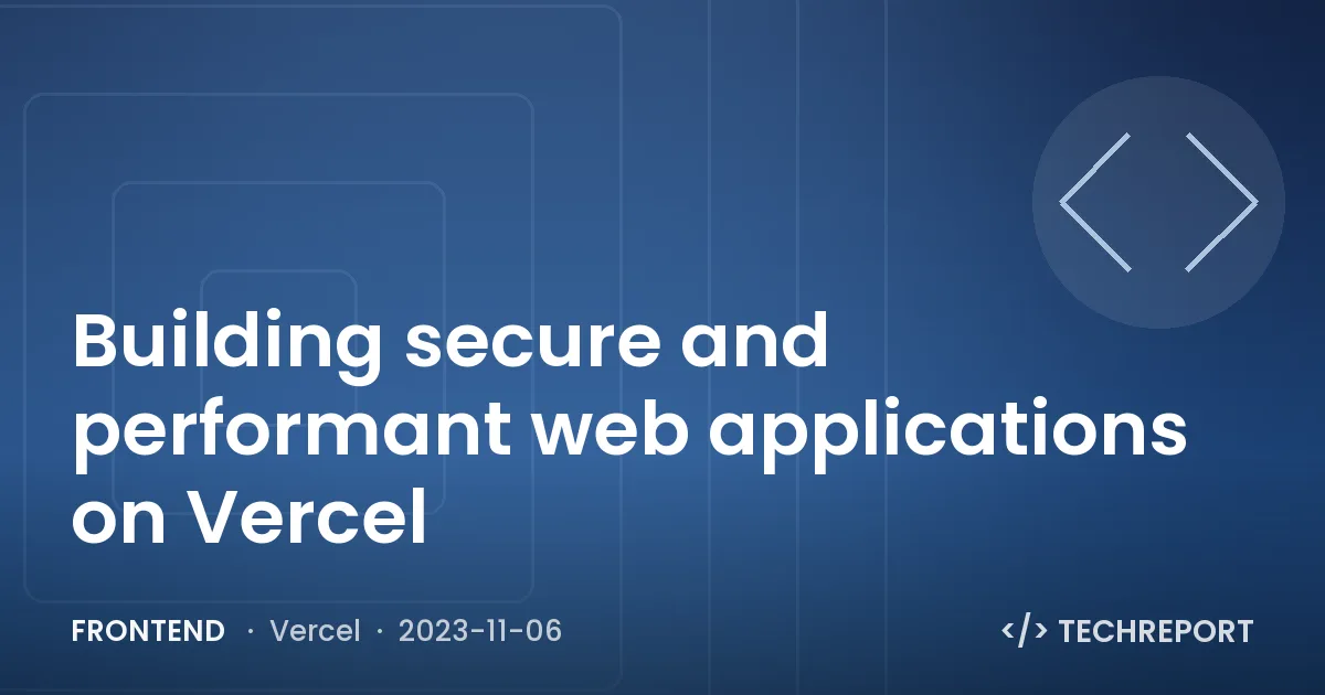 Building secure and performant web applications on Vercel