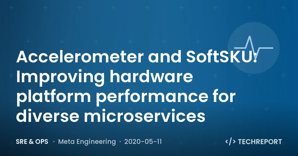 Accelerometer and SoftSKU: Improving hardware platform performance for diverse microservices