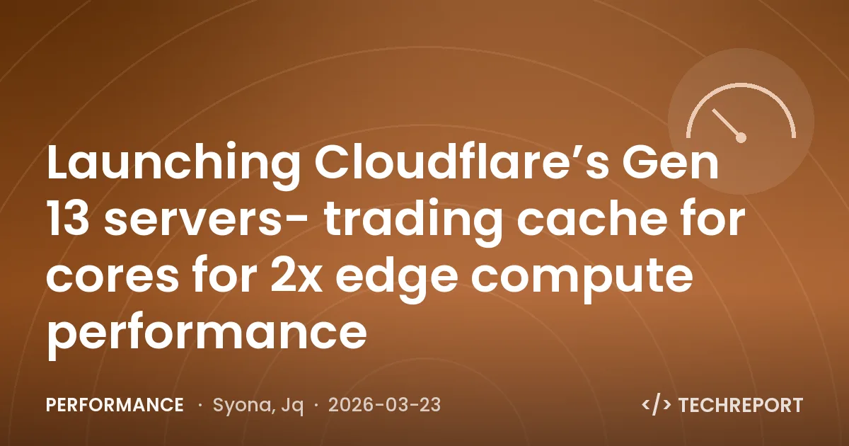 Launching Cloudflare’s Gen 13 servers- trading cache for cores for 2x edge compute performance