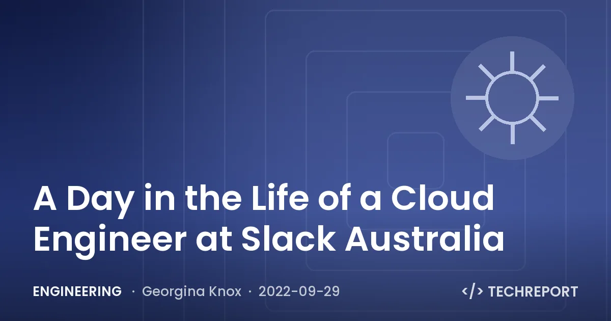 Engineering — A Day in the Life of a Cloud Engineer at Slack Australia