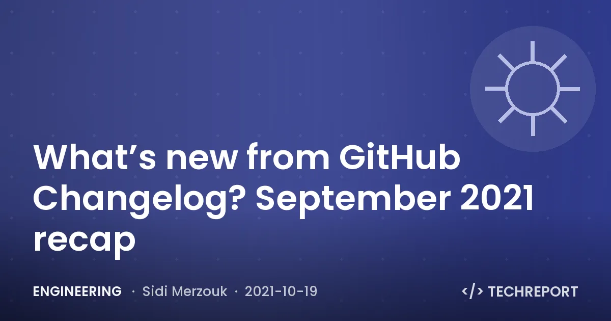 Engineering — What’s new from GitHub Changelog? September 2021 recap