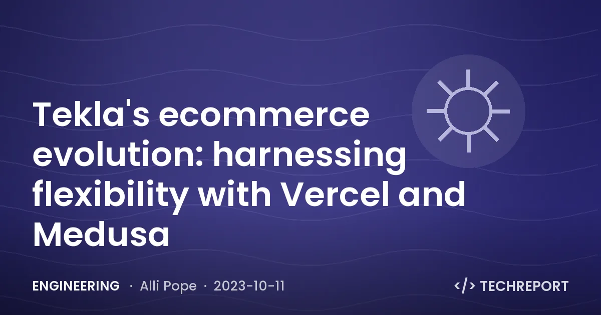 Tekla's ecommerce evolution: harnessing flexibility with Vercel and Medusa