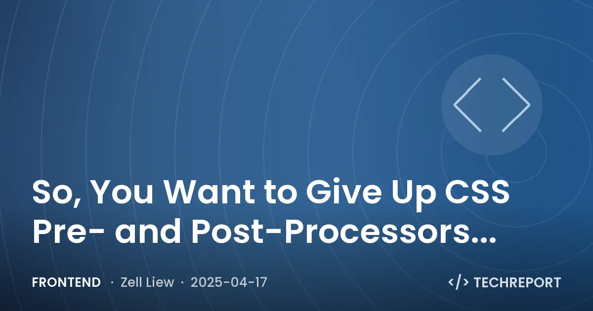 Frontend — So, You Want to Give Up CSS Pre- and Post-Processors...