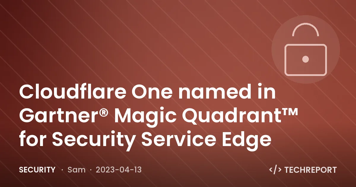 Security — Cloudflare One named in Gartner® Magic Quadrant™ for Security Service Edge