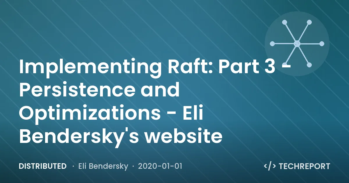 Distributed — Implementing Raft: Part 3 - Persistence and Optimizations - Eli Bendersky's website