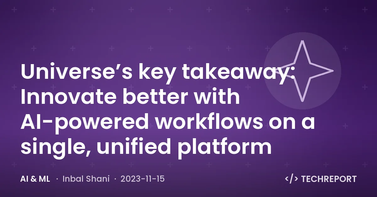 Universe’s key takeaway: Innovate better with AI-powered workflows on a single, unified platform