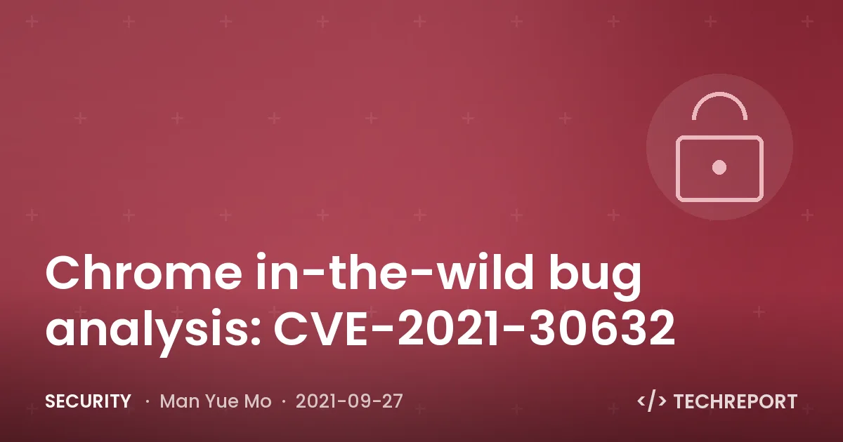 Chrome in-the-wild bug analysis: CVE-2021-30632