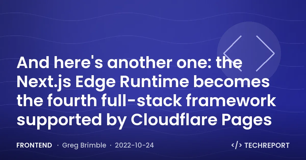 Frontend — And here's another one: the Next.js Edge Runtime becomes the fourth full-stack framework supported by Cloudflare Pages