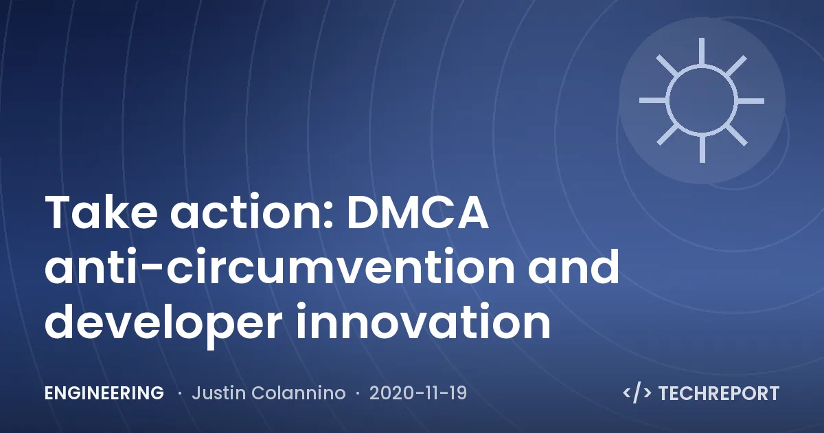 Engineering — Take action: DMCA anti-circumvention and developer innovation