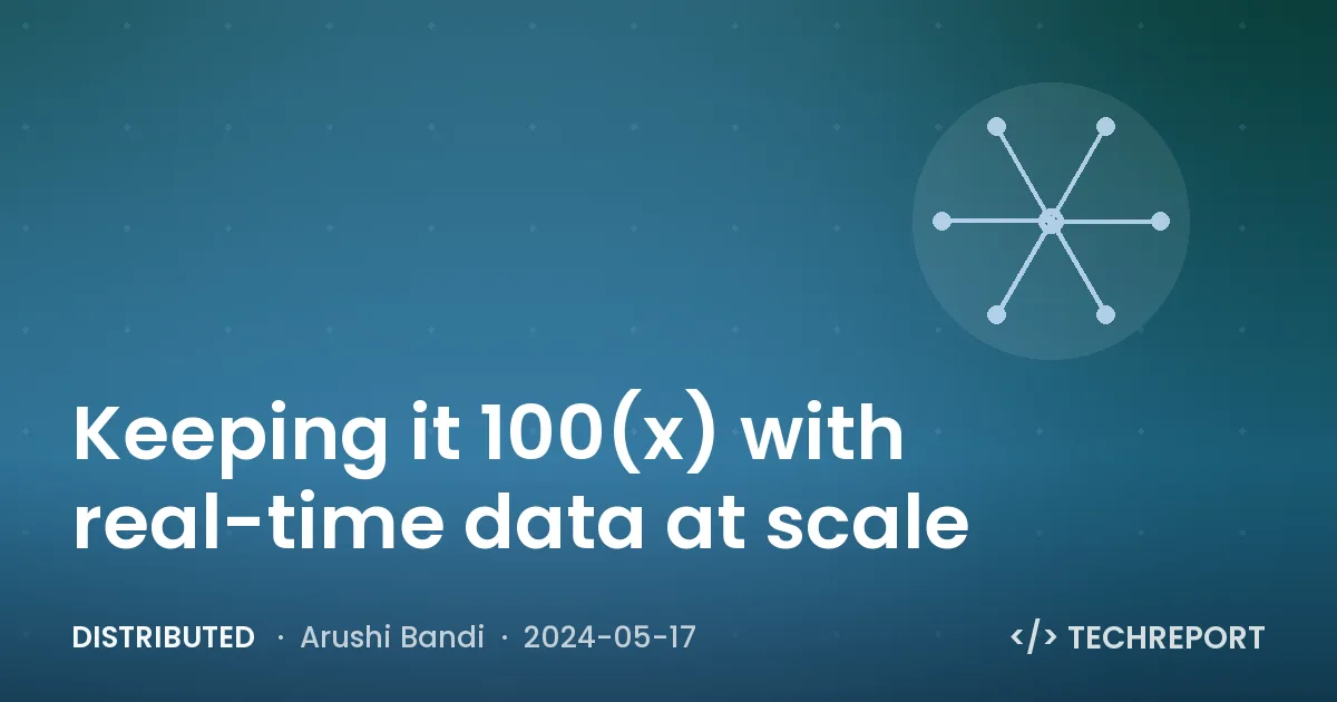 Distributed — Keeping it 100(x) with real-time data at scale