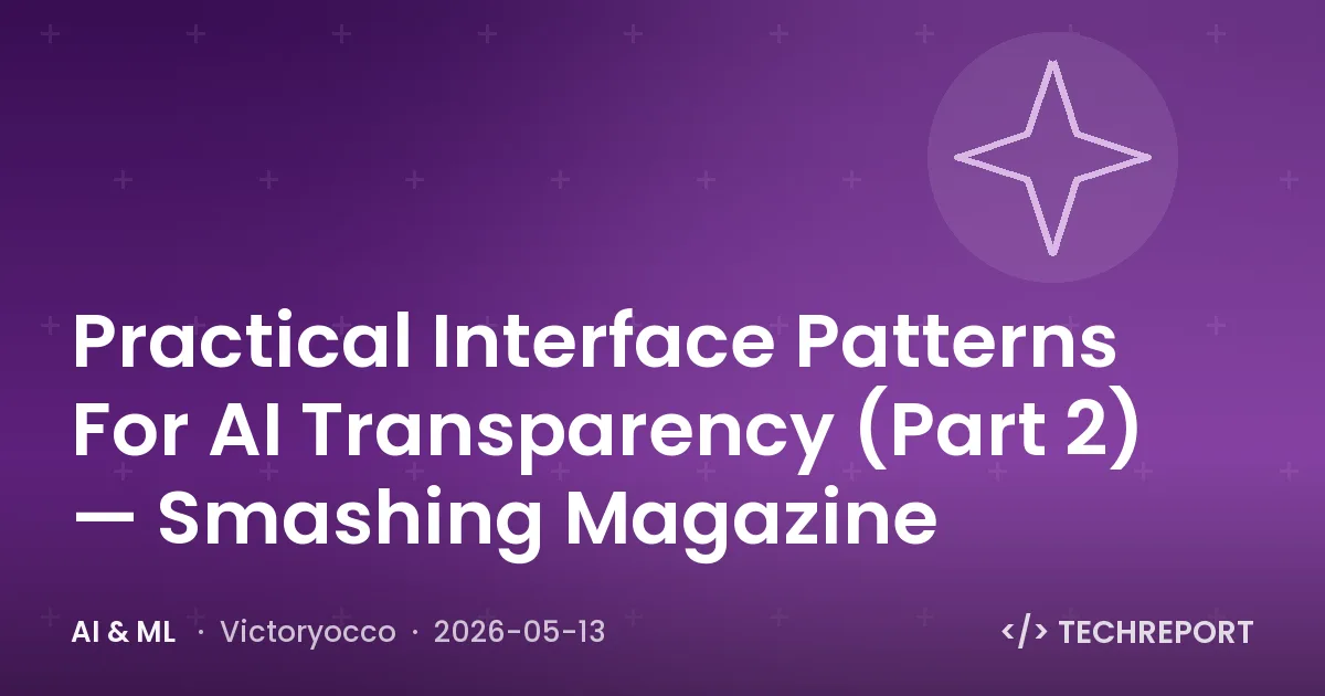 AI & ML — Practical Interface Patterns For AI Transparency (Part 2) — Smashing Magazine
