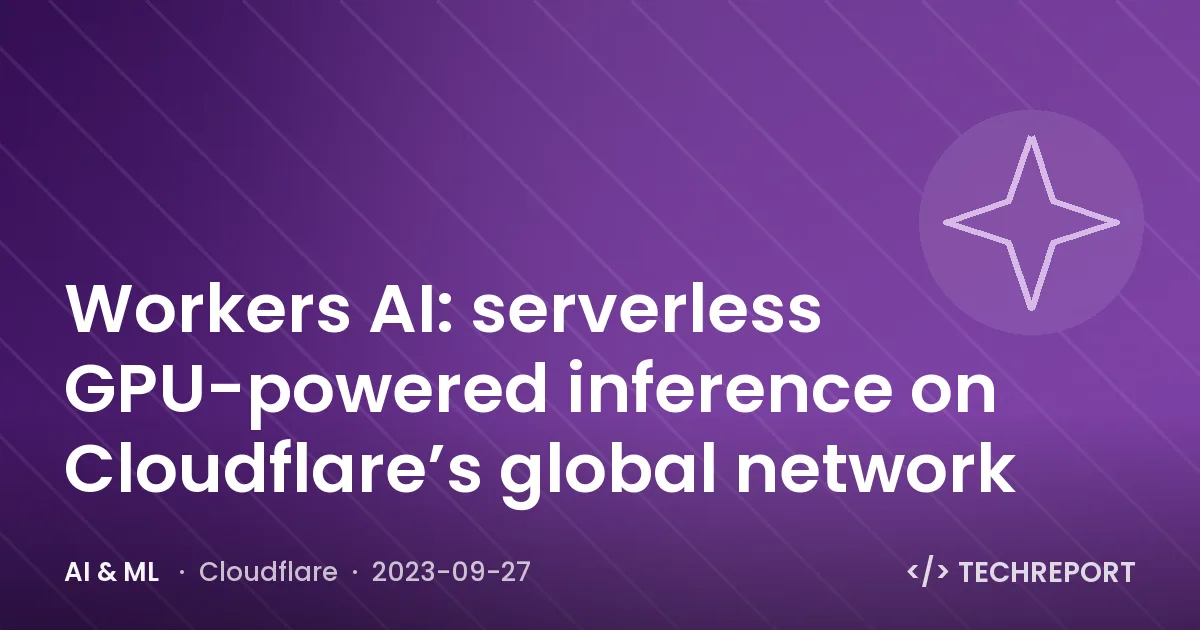 Workers AI: serverless GPU-powered inference on Cloudflare’s global network