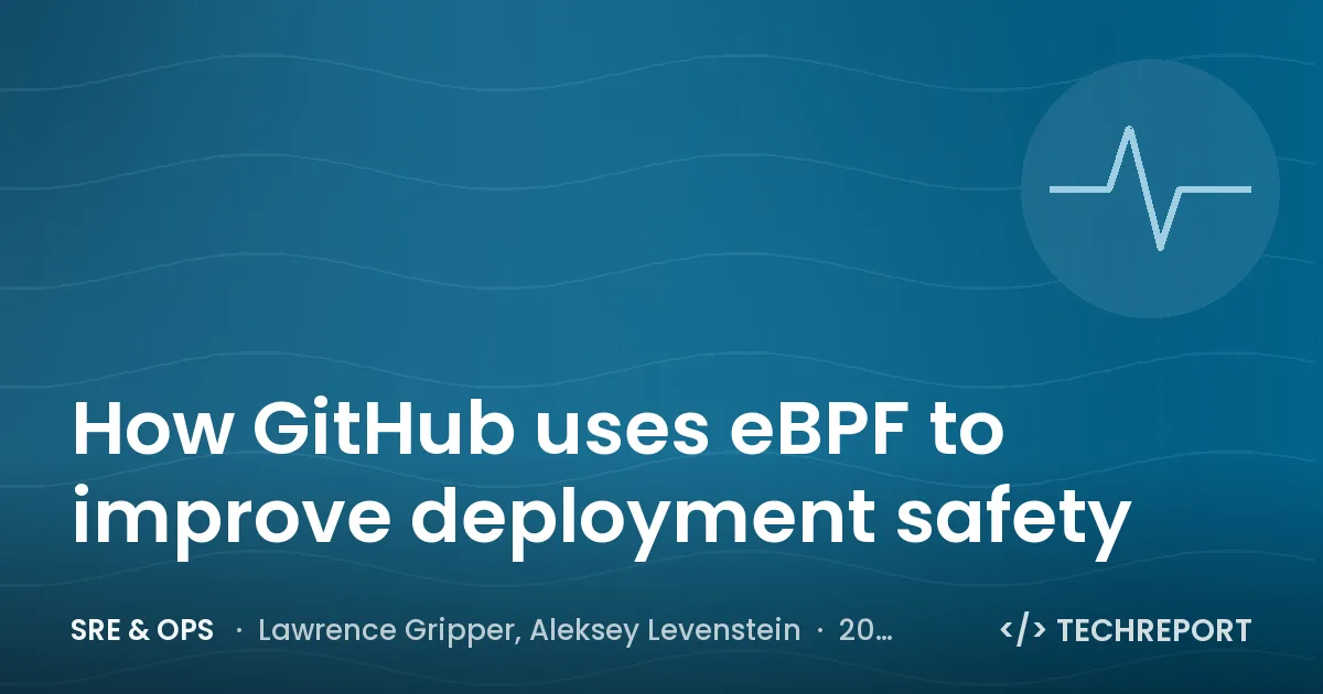 SRE & Ops — How GitHub uses eBPF to improve deployment safety