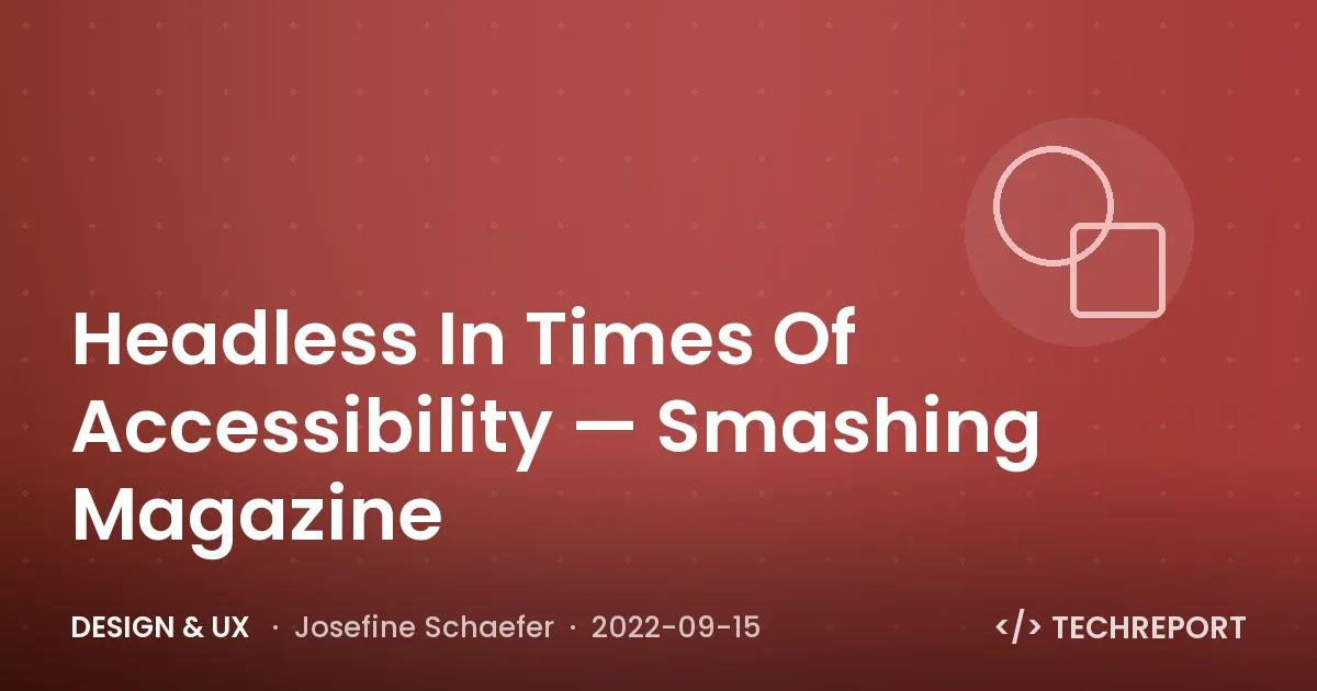 Design & UX — Headless In Times Of Accessibility — Smashing Magazine