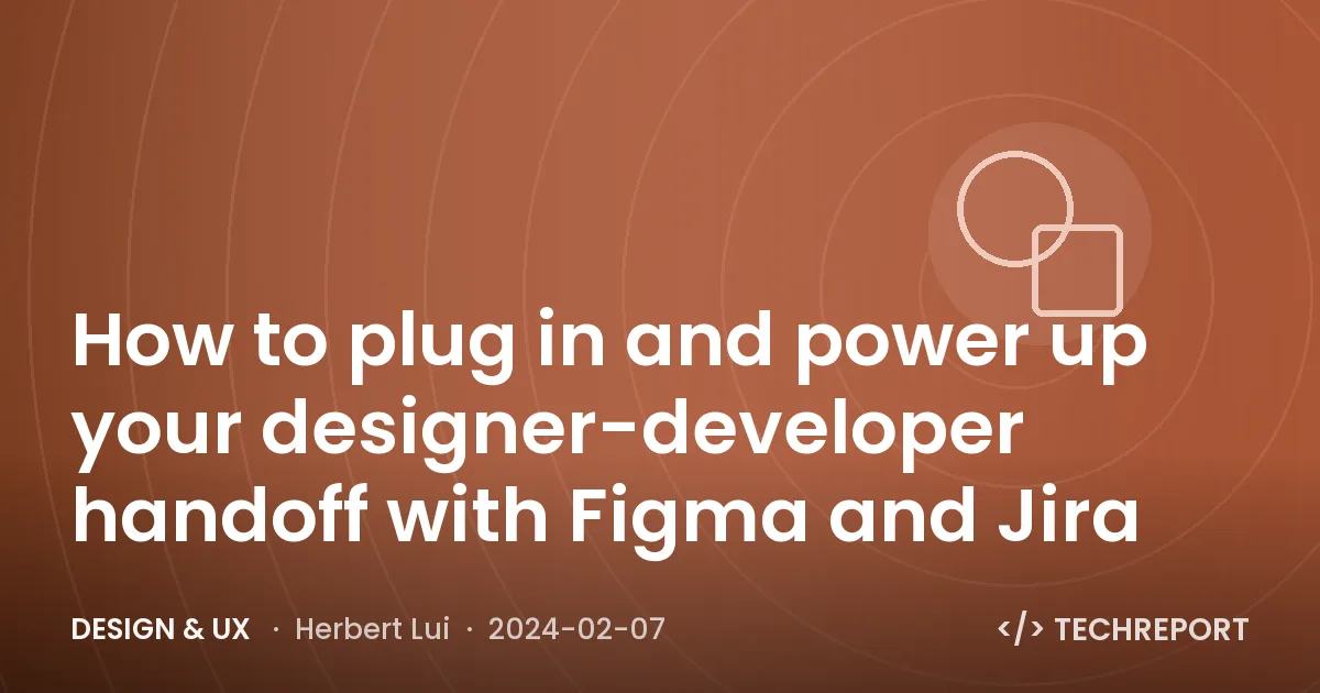 How to plug in and power up your designer-developer handoff with Figma and Jira