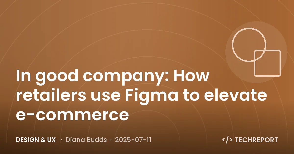 Design & UX — In good company: How retailers use Figma to elevate e-commerce