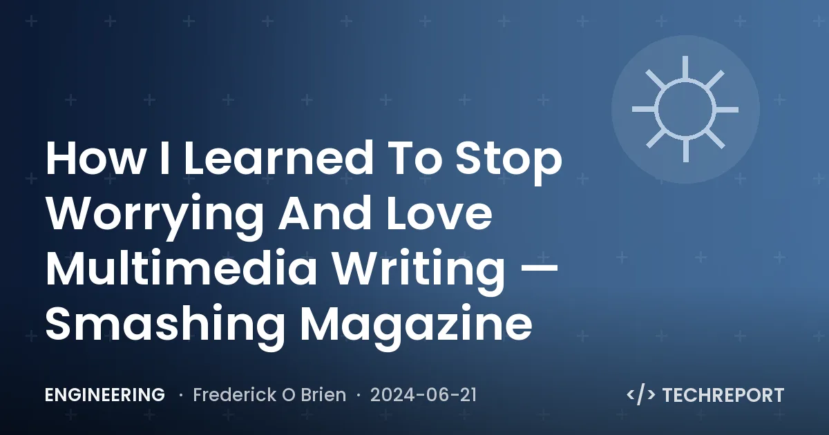 Engineering — How I Learned To Stop Worrying And Love Multimedia Writing — Smashing Magazine