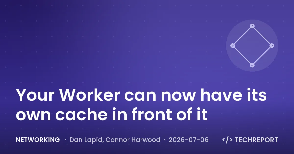 Networking — Your Worker can now have its own cache in front of it