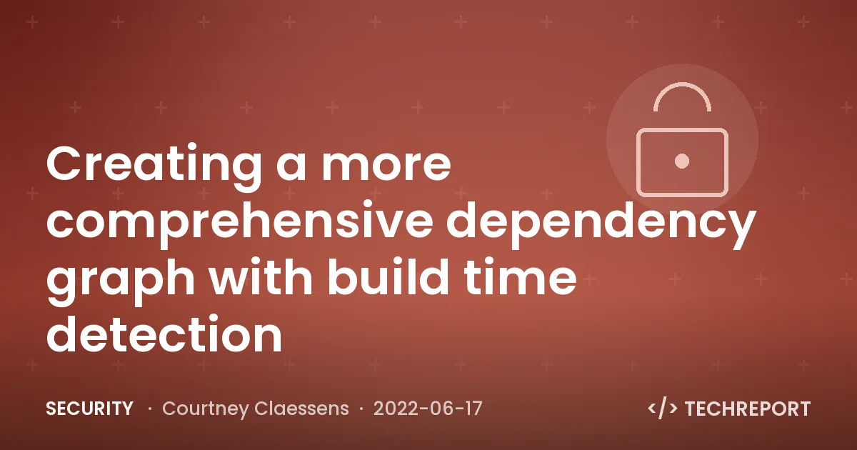 Security — Creating a more comprehensive dependency graph with build time detection
