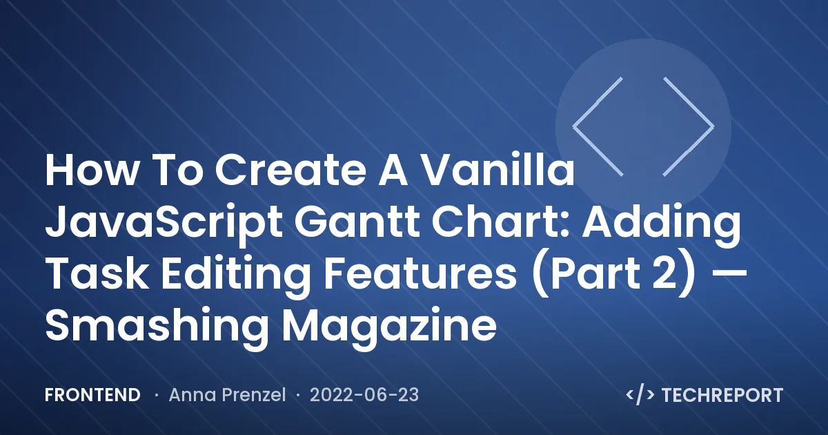 Frontend — How To Create A Vanilla JavaScript Gantt Chart: Adding Task Editing Features (Part 2) — Smashing Magazine