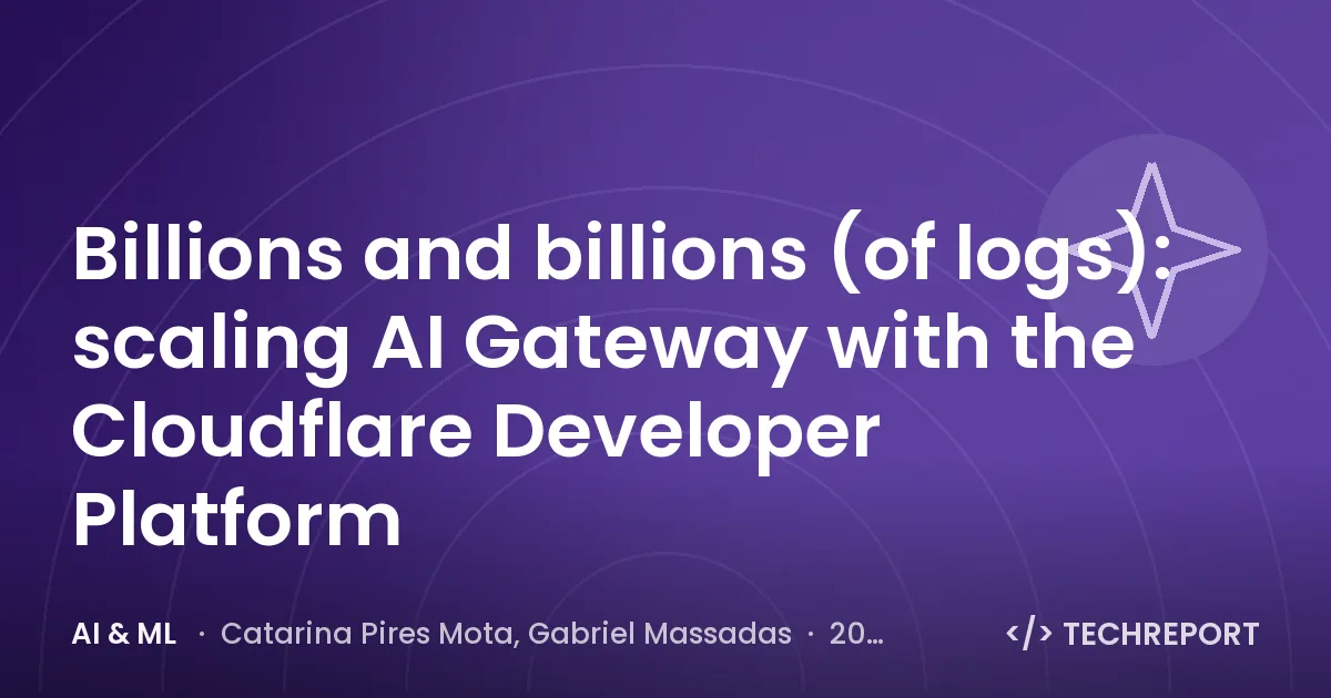 Billions and billions (of logs): scaling AI Gateway with the Cloudflare Developer Platform