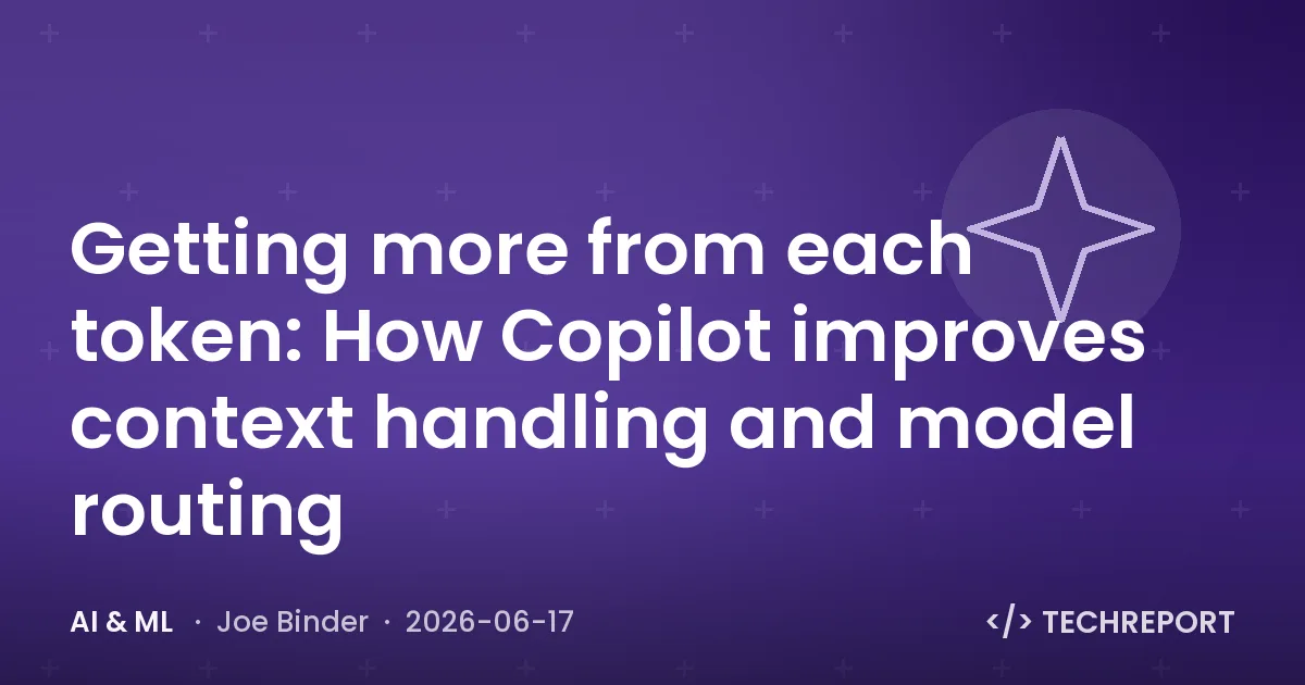 AI & ML — Getting more from each token: How Copilot improves context handling and model routing
