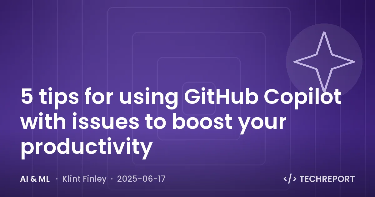 5 tips for using GitHub Copilot with issues to boost your productivity