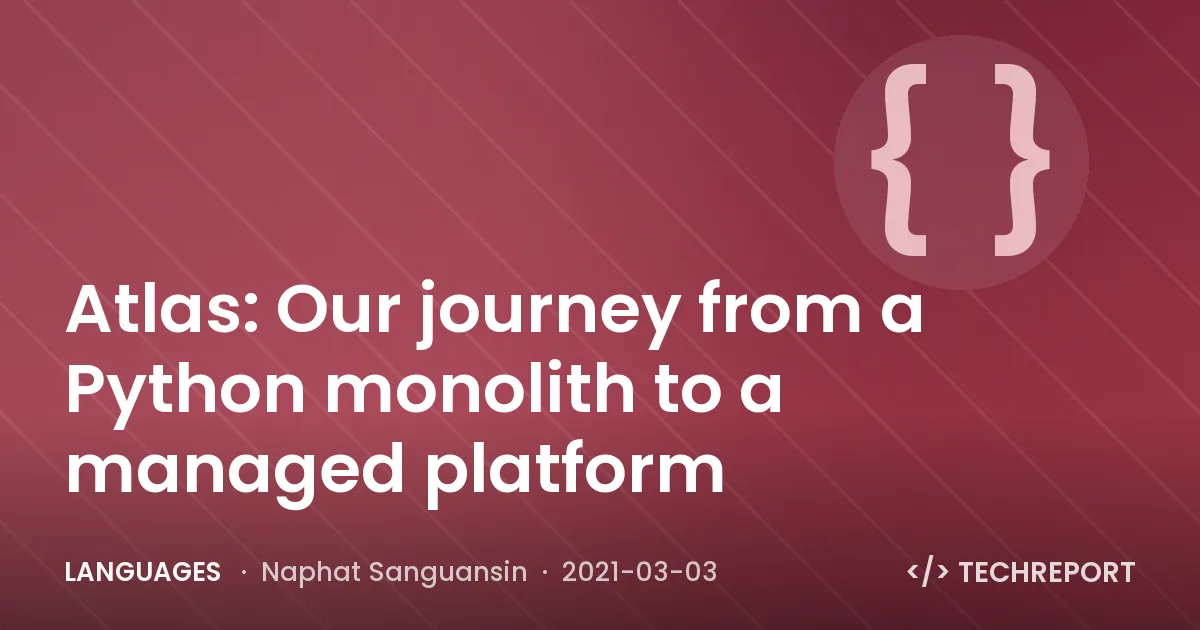 Atlas: Our journey from a Python monolith to a managed platform