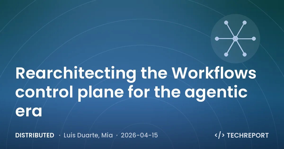 Distributed — Rearchitecting the Workflows control plane for the agentic era