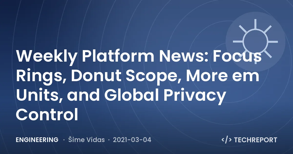 Engineering — Weekly Platform News: Focus Rings, Donut Scope, More em Units, and Global Privacy Control