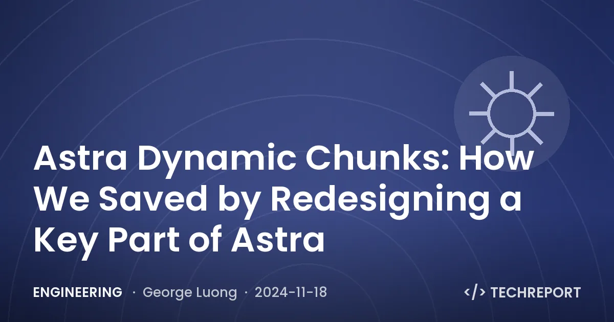 Engineering — Astra Dynamic Chunks: How We Saved by Redesigning a Key Part of Astra