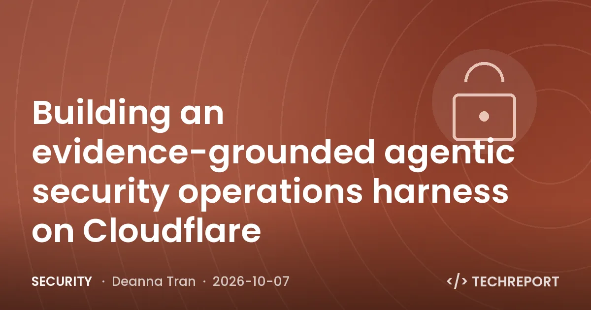 Security — Building an evidence-grounded agentic security operations harness on Cloudflare
