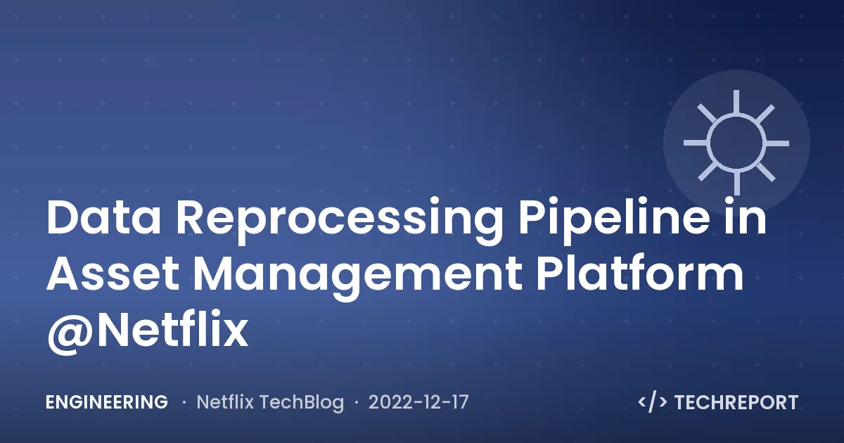 Engineering — Data Reprocessing Pipeline in Asset Management Platform @Netflix