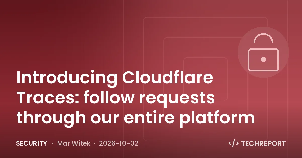 Security — Introducing Cloudflare Traces: follow requests through our entire platform