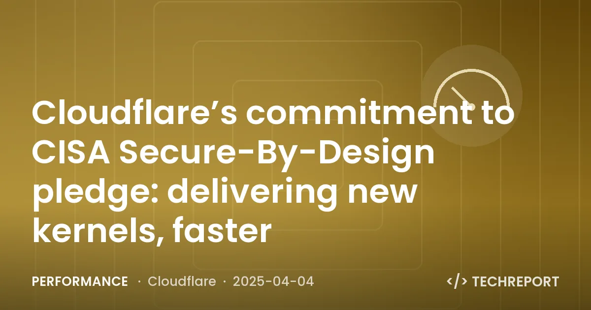 Cloudflare’s commitment to CISA Secure-By-Design pledge: delivering new kernels, faster