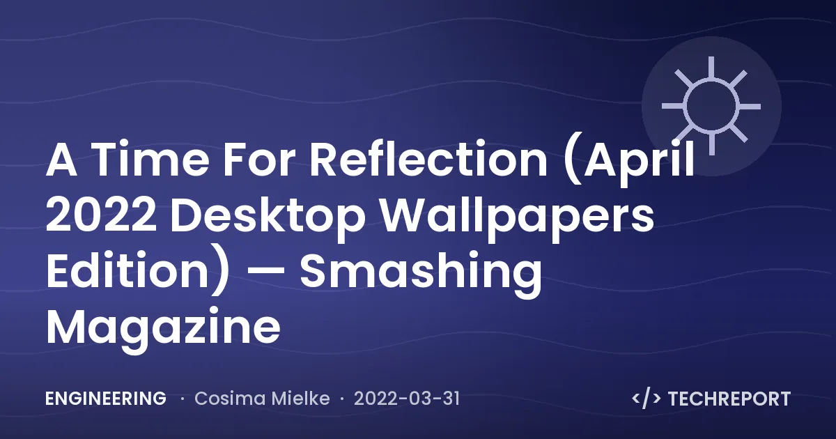 A Time For Reflection (April 2022 Desktop Wallpapers Edition) — Smashing Magazine