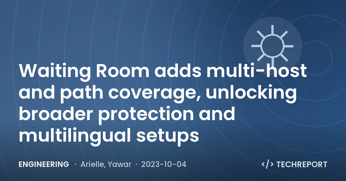 Engineering — Waiting Room adds multi-host and path coverage, unlocking broader protection and multilingual setups