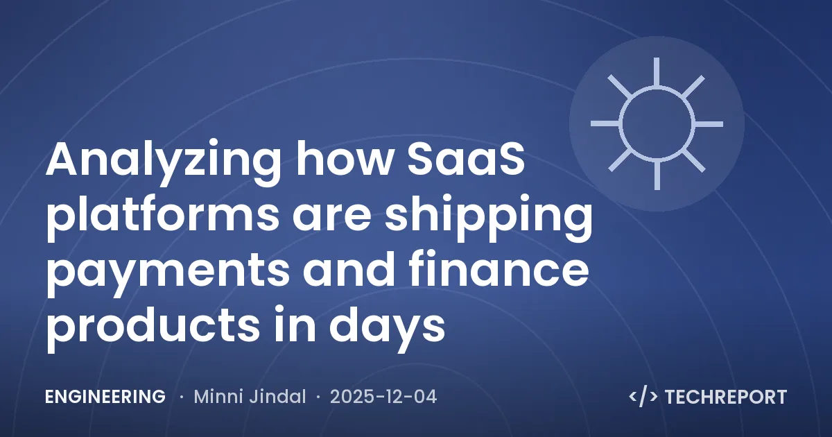 Engineering — Analyzing how SaaS platforms are shipping payments and finance products in days