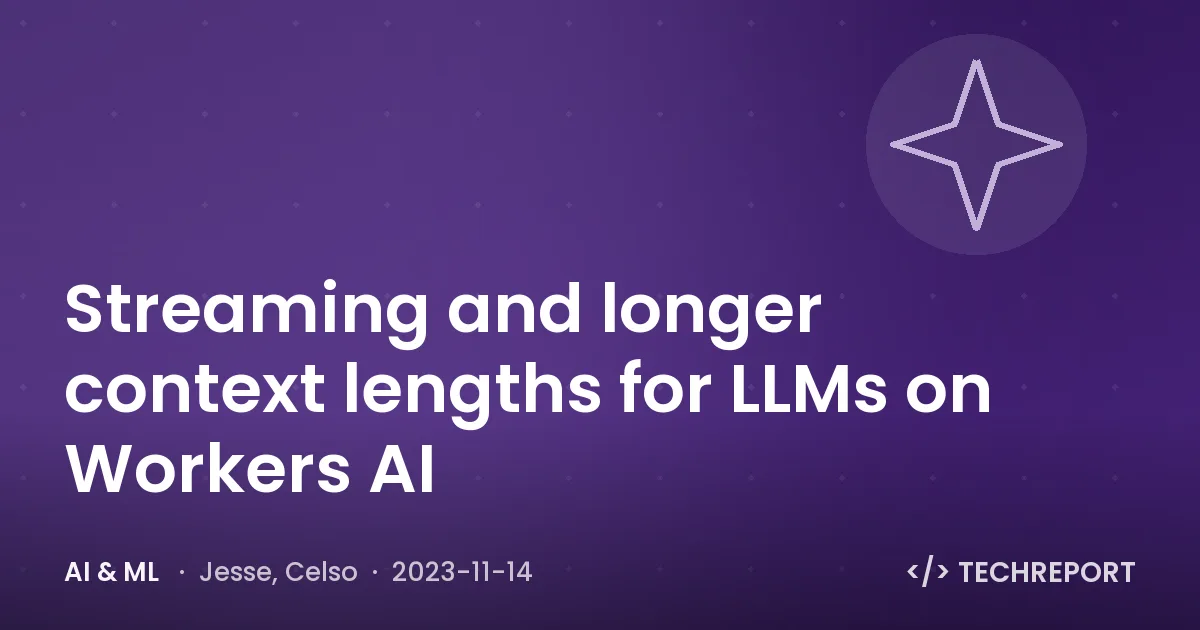 AI & ML — Streaming and longer context lengths for LLMs on Workers AI