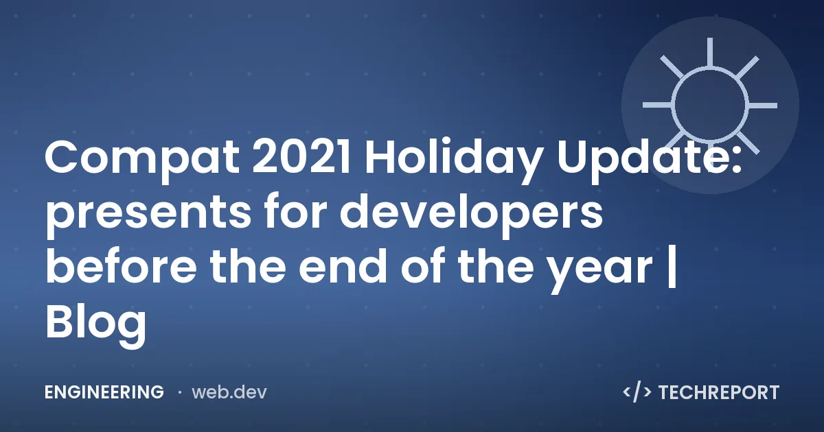 Compat 2021 Holiday Update: presents for developers before the end of the year | Blog