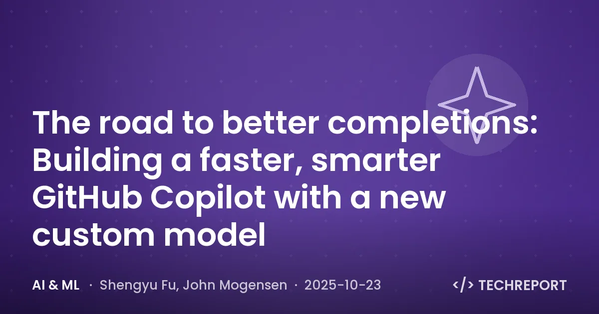 The road to better completions: Building a faster, smarter GitHub Copilot with a new custom model