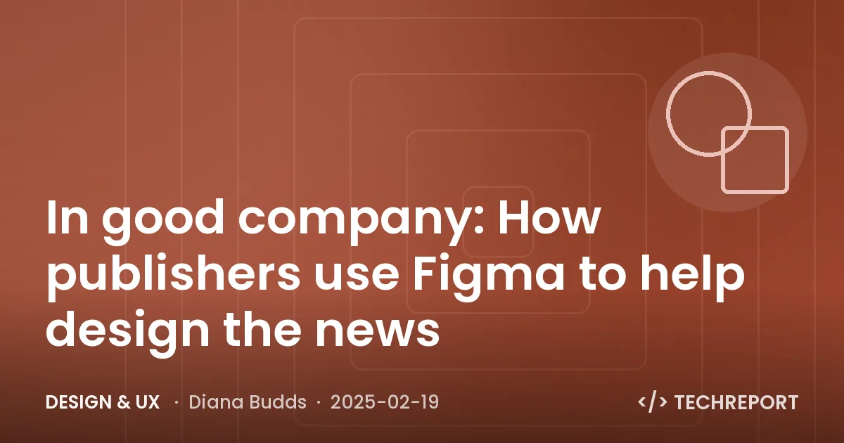 In good company: How publishers use Figma to help design the news