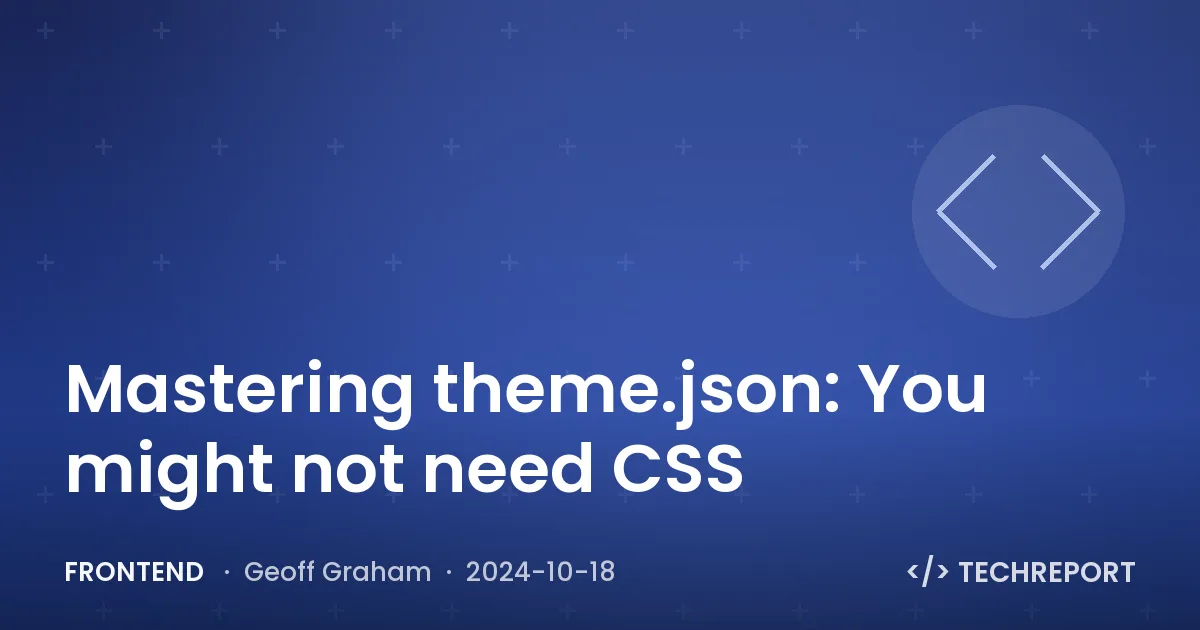 Frontend — Mastering theme.json: You might not need CSS