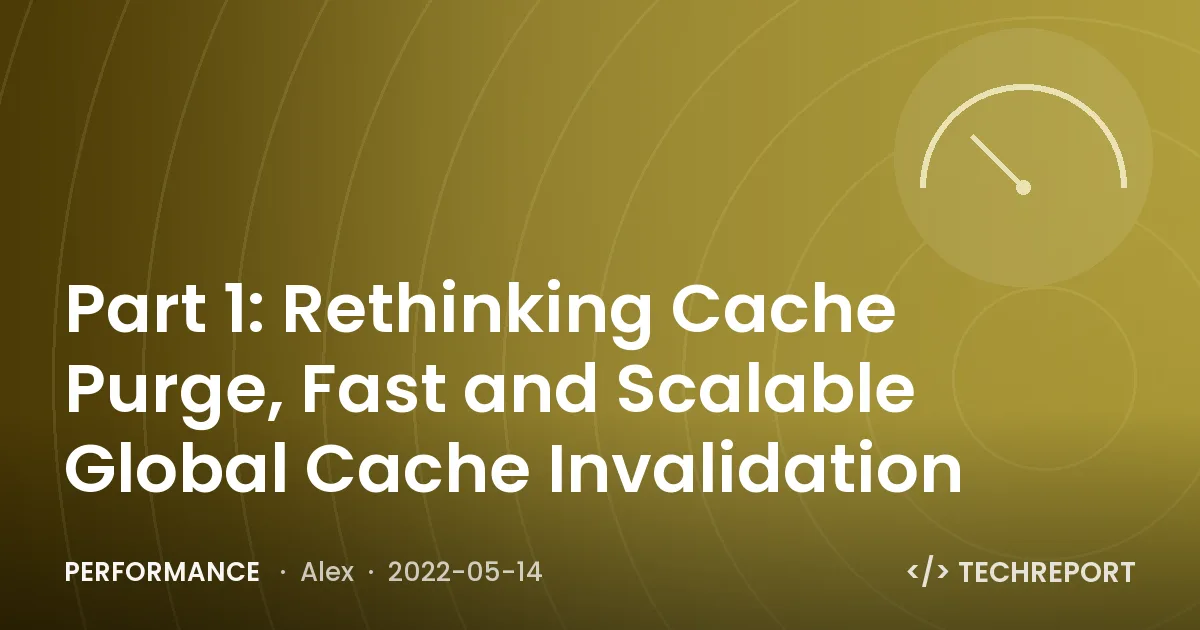 Performance — Part 1: Rethinking Cache Purge, Fast and Scalable Global Cache Invalidation