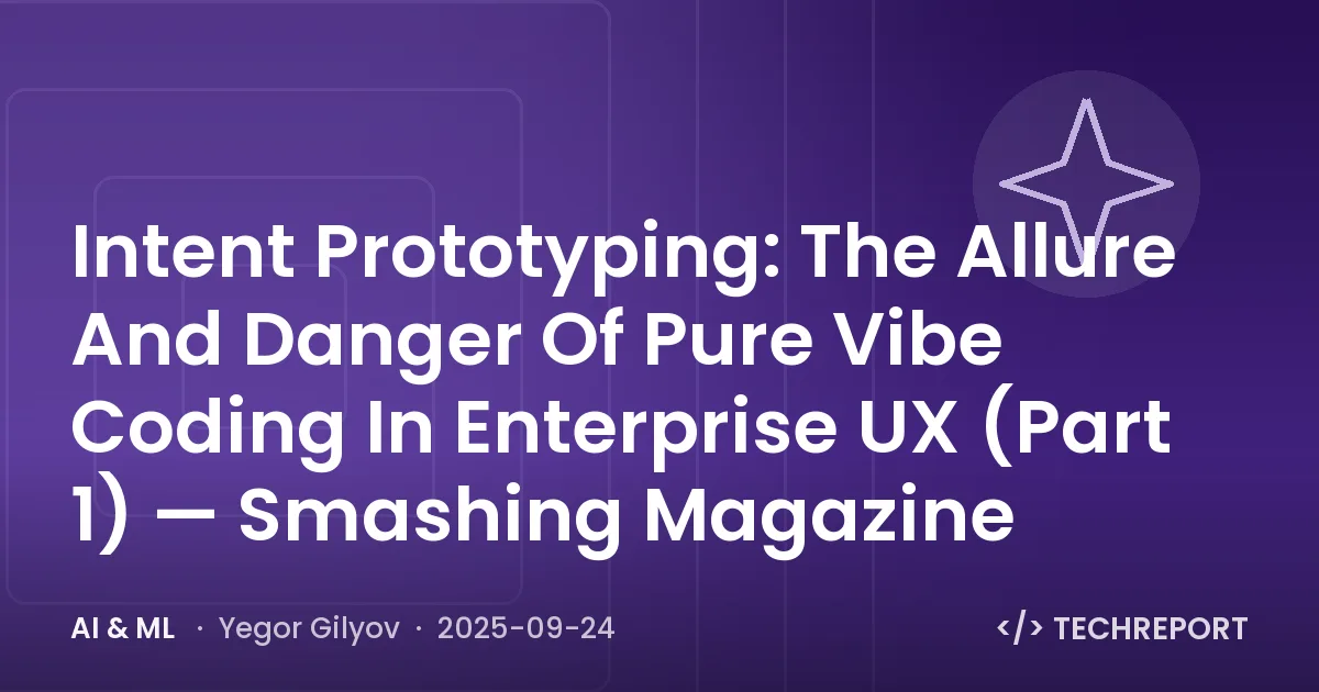 Intent Prototyping: The Allure And Danger Of Pure Vibe Coding In Enterprise UX (Part 1) — Smashing Magazine