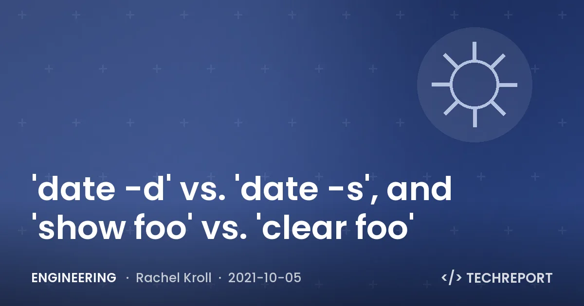 'date -d' vs. 'date -s', and 'show foo' vs. 'clear foo'