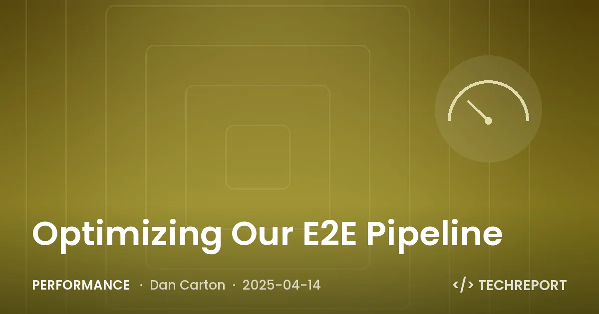 Performance — Optimizing Our E2E Pipeline