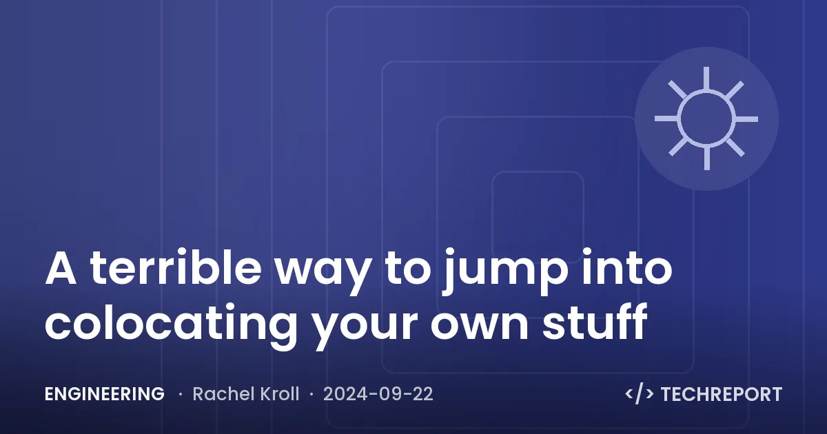 Engineering — A terrible way to jump into colocating your own stuff