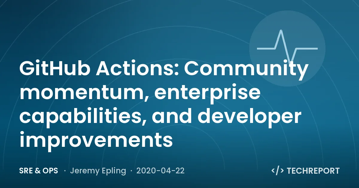 SRE & Ops — GitHub Actions: Community momentum, enterprise capabilities, and developer improvements